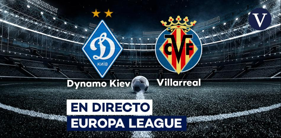 Dinamo Kiev - Villarreal, en directo | Resultado, resumen y goles Europa League