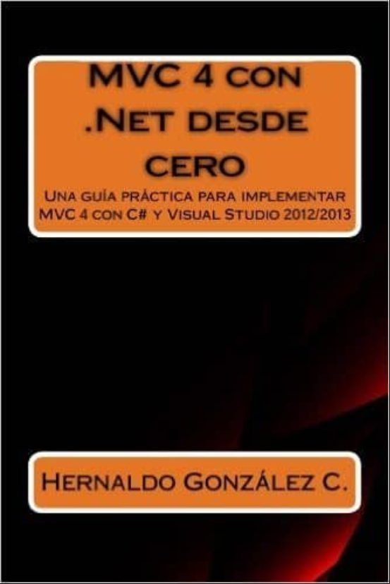 Mvc 4 Con .net Desde Cero: Guia Practica Para Implementar Mvc 4 Con C# Mvc 4 Con .net Desde Cero: Guia Practica Para Implementar Mvc 4 Con C#