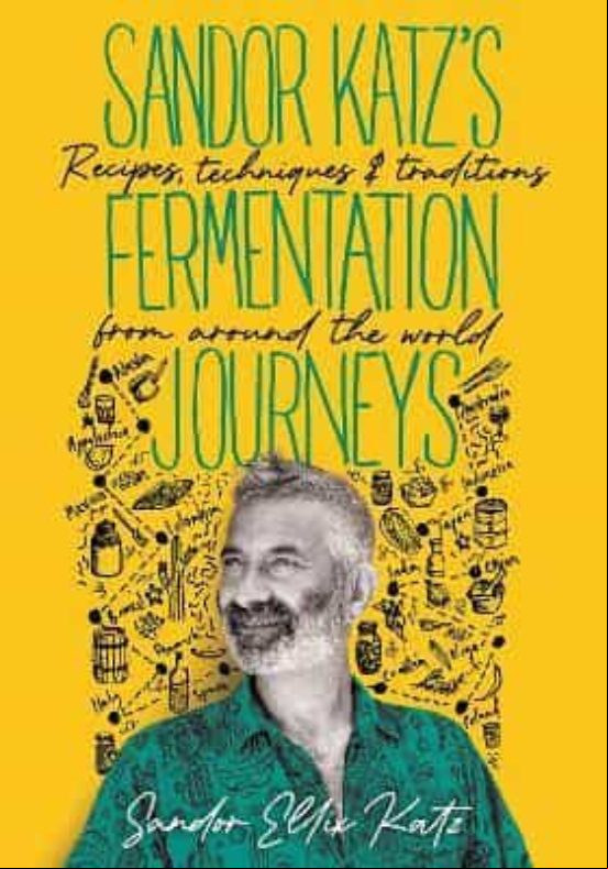 Sandor Katz S Fermentation Journeys: Recipes Techniques And Traditions