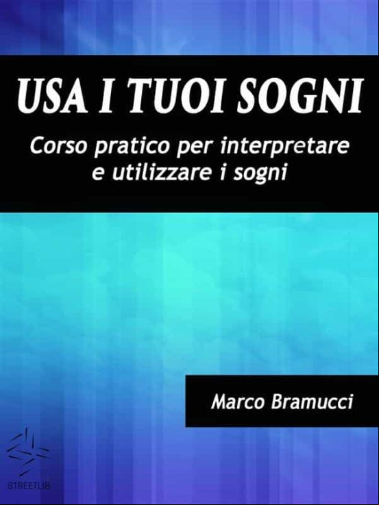 Usa I Tuoi Sogni. Corso Pratico Per Interpretare E Utilizzare I Sogni