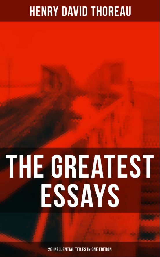 THE GREATEST ESSAYS OF HENRY DAVID THOREAU - 26 INFLUENTIAL TITLES IN ONE EDITION EBOOK (edición en inglés)