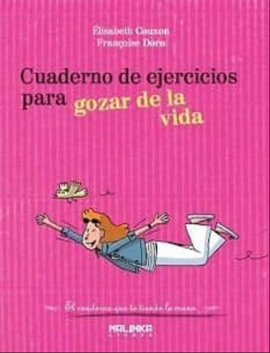 CUADERNO DE EJERCICIOS PARA GOZAR DE LA VIDA CUADERNO DE EJERCICIOS PARA GOZAR DE LA VIDA