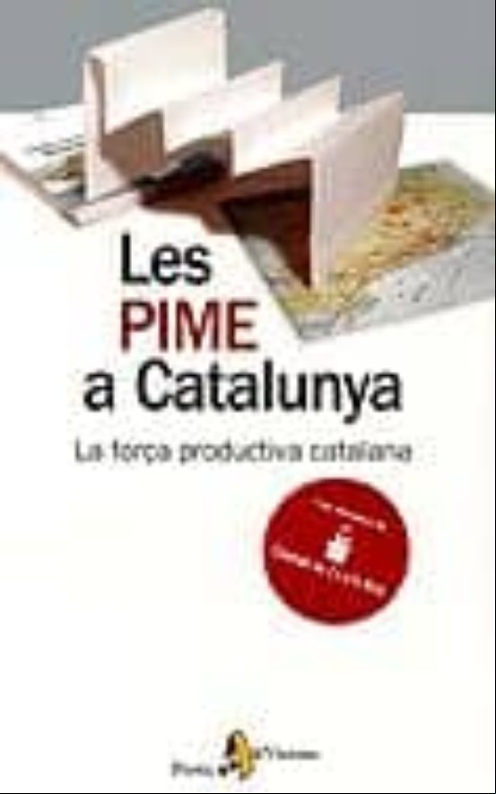 LES PIME A CATALUNYA: LA FORÇA PRODUCTIVA CATALANA (edición en catalán) LES PIME A CATALUNYA: LA FORÇA PRODUCTIVA CATALANA (edición en catalán)