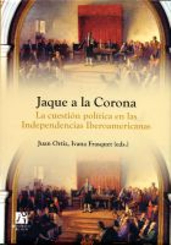 Jaque A La Corona: La Cuestion Politica En Las Independencias Ibe Roam