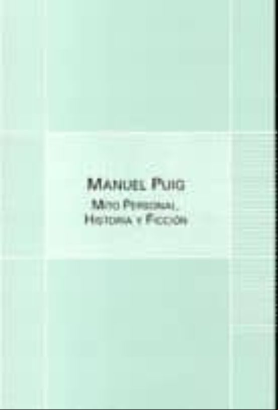 MANUEL PUIG. MITO PERSONAL, HISTORIA Y FICCION MANUEL PUIG. MITO PERSONAL, HISTORIA Y FICCION