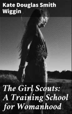 THE GIRL SCOUTS: A TRAINING SCHOOL FOR WOMANHOOD EBOOK (edición en inglés)