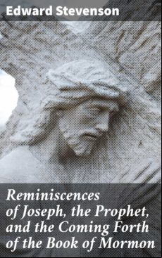 Reminiscences Of Joseph The Prophet And The Coming Forth Of The Book O