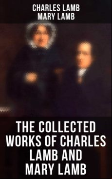 The Collected Works Of Charles Lamb And Mary Lamb (ebook)