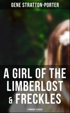 A Girl Of The Limberlost & Freckles (2 Romance Classics) (ebook)