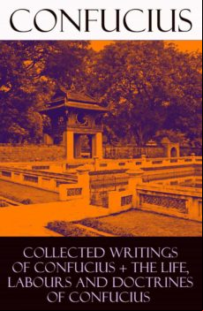 Collected Writings Of Confucius + The Life Labours And Doctrines Of Co