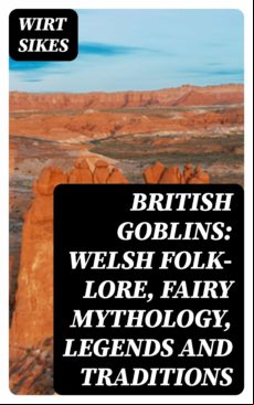 British Goblins: Welsh Folk-lore Fairy Mythology Legends And Tradition