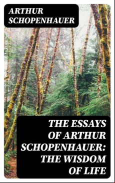 The Essays Of Arthur Schopenhauer: The Wisdom Of Life (ebook)