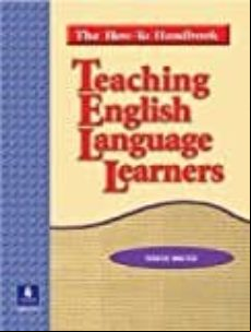 TEACHING ENGLISH LANGUAGE LEARNERS: THE HOW TO HANDBOOK (edición en inglés)