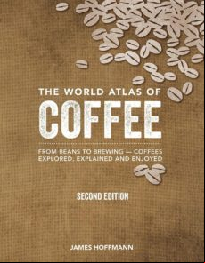 The World Atlas Of Coffee: From Beans To Brewing -- Coffees Explored E