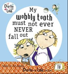 Charlie And Lola: My Wobbly Tooth Must Not Ever Never Fall Out (ebook)