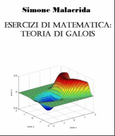 Esercizi Di Matematica: Teoria Di Galois (ebook)