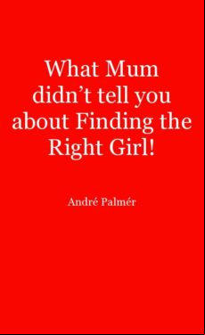 WHAT MUM DIDNT TELL YOU ABOUT FINDING THE RIGHT GIRL! EBOOK (edición en inglés)