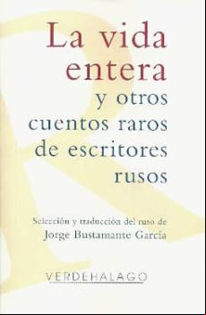 LA VIDA ENTERA Y OTROS CUENTOS RAROS DE ESCRITORES RUSOS