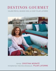 Destinos Gourmet. Vijes Por El Mundo Con La Chef Pilar Latorre