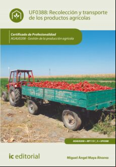 RECOLECCIÓN Y TRANSPORTE DE LOS PRODUCTOS AGRÍCOLAS. AGAU0208 EBOOK RECOLECCIÓN Y TRANSPORTE DE LOS PRODUCTOS AGRÍCOLAS. AGAU0208 EBOOK