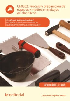 (I.B.D.) UF0302 PROCESO Y PREPARACIÓN DE EQUIPOS Y MEDIOS EN TRABAJOS DE ALBAÑILERÍA.