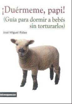 ¡duermeme Papi!: Guia Para Dormir A Bebes Sin Torturarlos