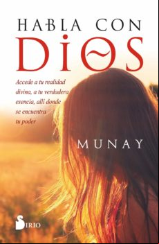 Habla Con Dios. Accede A Tu Realidad Divina A Tu Verdadera Esencia All