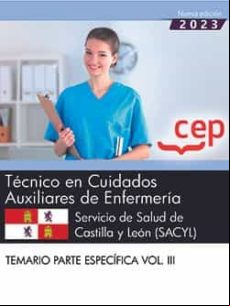 TÉCNICO EN CUIDADOS AUXILIARES DE ENFERMERÍA. SERVICIO DE SALUD DE CASTILLA Y LEÓN (SACYL). TEMARIO PARTE ESPECÍFICA VOL. III.
