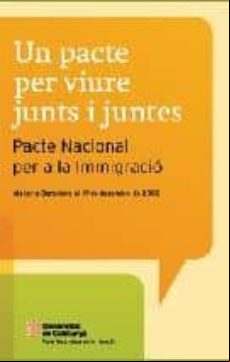 UN PACTE PER VIURE JUNTS I JUNTES. PACTE NACIONAL PER LA INMIGRAC IO (edición en catalán)