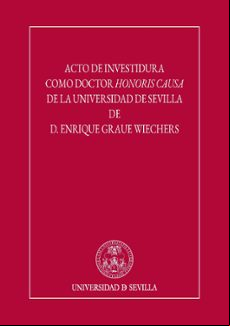 ACTO DE INVESTIDURA COMO DOCTOR HONORIS CAUSA DE LA UNIVERSIDAD D E SEVILLA DE D. ENRIQUE GRAUE WIECHERS