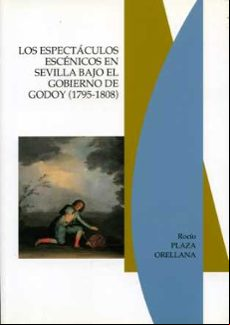 Los Espectaculos Escenicos En Sevilla Bajo El Gobierno De Godoy (1795-