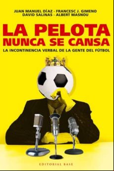 La Pelota Nunca Se Cansa: La Incontinencia Verbal De La Gente Del Futb