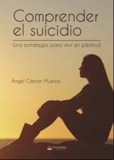 Comprender El Suicidio Una Estrategia Para Vivir En Plenitud
