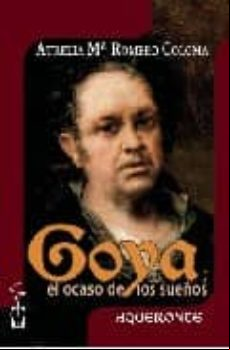 Goya. El Ocaso De Los Sueños