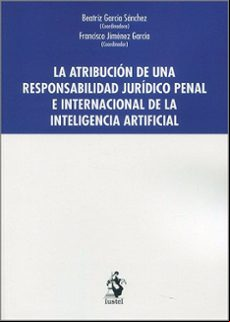 ATRIBUCIÓN DE UNA RESPONSABILIDAD JURÍDICO PENAL E INTERNACIONAL DE LA INTELIGENCIA ARTIFICIAL