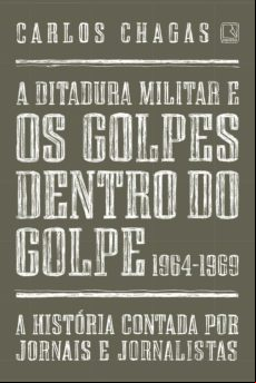 A Ditadura Militar E Os Golpes Dentro Do Golpe: 1964-1969 (ebook)
