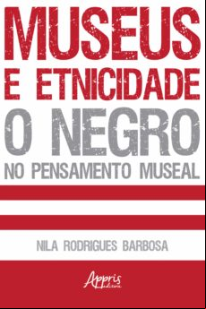 Museus E Etnicidade - O Negro No Pensamento Museal (ebook)
