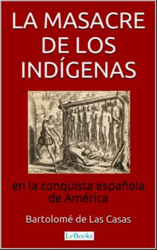 La Masacre De Los Indígenas En La Conquista Española De América (ebook