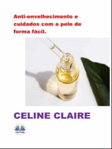 Anti-envelhecimento E Cuidados Com A Pele De Forma Fácil. (ebook)