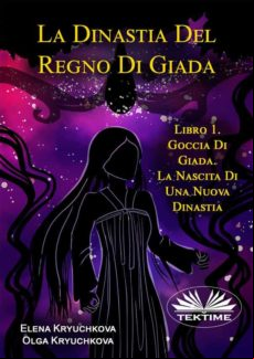 La Dinastia Del Regno Di Giada. Libro 1. Goccia Di Giada. La Nascita D