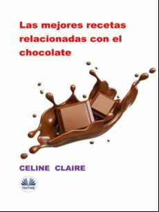 Las Mejores Recetas Relacionadas Con El Chocolate (ebook)