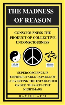 The Madness Of Reason. Consciousness The Product Of Collective Unconsc