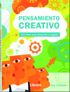 PENSAMIENTO CREATIVO: 101 IDEAS PARA DESARROLLAR EL INGENIO