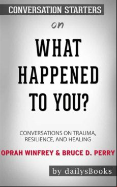 What Happened To You?: Conversations On Trauma Resilience And Healing