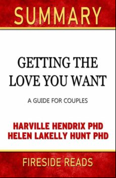 GETTING THE LOVE YOU WANT: A GUIDE FOR COUPLES BY HARVILLE HENDRIX PHD AND HELEN LAKELLY HUNT PHD: SUMMARY BY FIRESIDE READS EBOOK