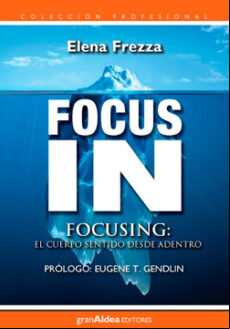 Focus In. Focusing: El Cuerpo Sentido Desde Adentro