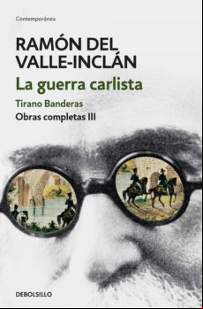 La Guerra Carlista. Tirano Banderas (obras Completas Valle-inclán 3) (