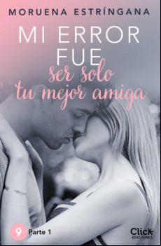 Mi Error Fue Ser Solo Tu Mejor Amiga I (ebook)