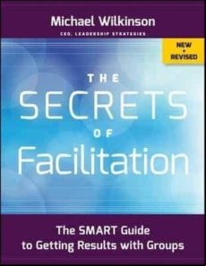 The Secrets Of Facilitation: The Smart Guide To Getting Results With G