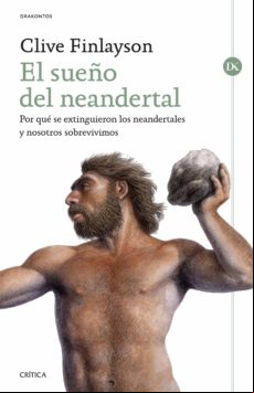 El Sueño Del Neandertal: Por Que Se Extinguieron Los Neandertales Y No